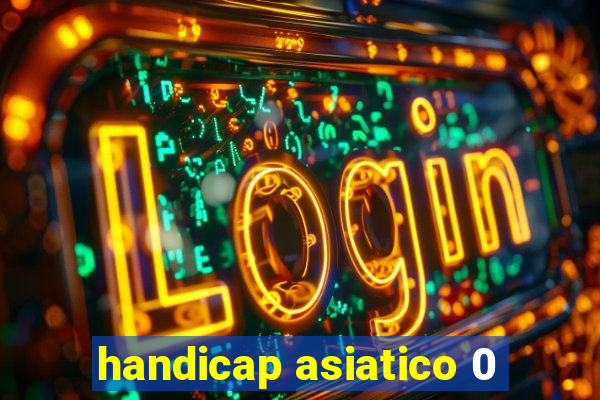 handicap asiatico 0